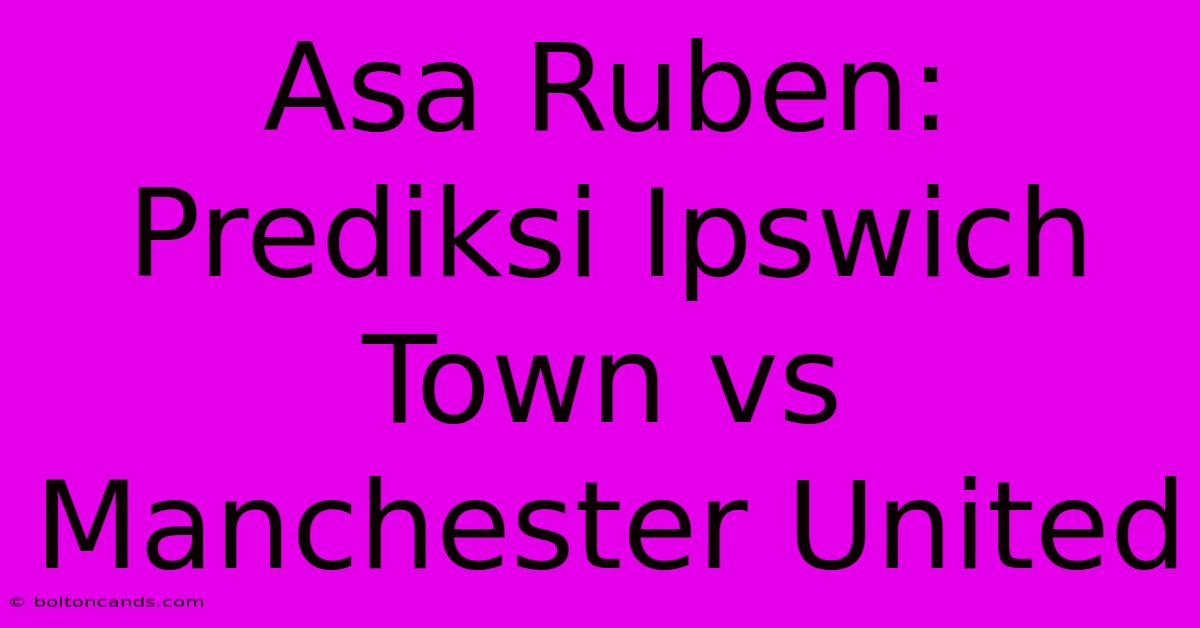 Asa Ruben: Prediksi Ipswich Town Vs Manchester United