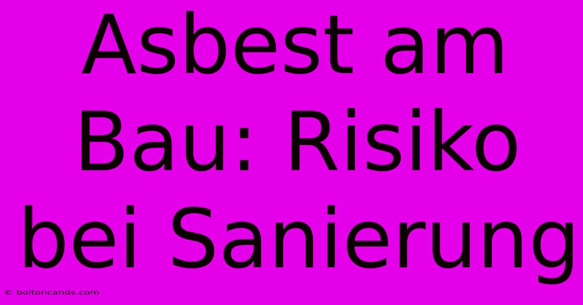 Asbest Am Bau: Risiko Bei Sanierung