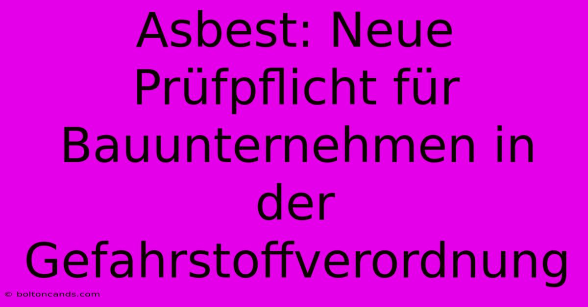 Asbest: Neue Prüfpflicht Für Bauunternehmen In Der Gefahrstoffverordnung