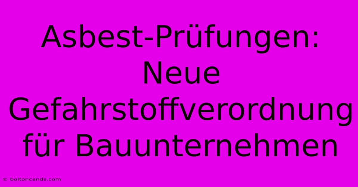 Asbest-Prüfungen: Neue Gefahrstoffverordnung Für Bauunternehmen