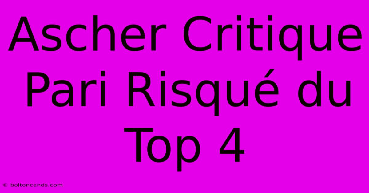 Ascher Critique Pari Risqué Du Top 4