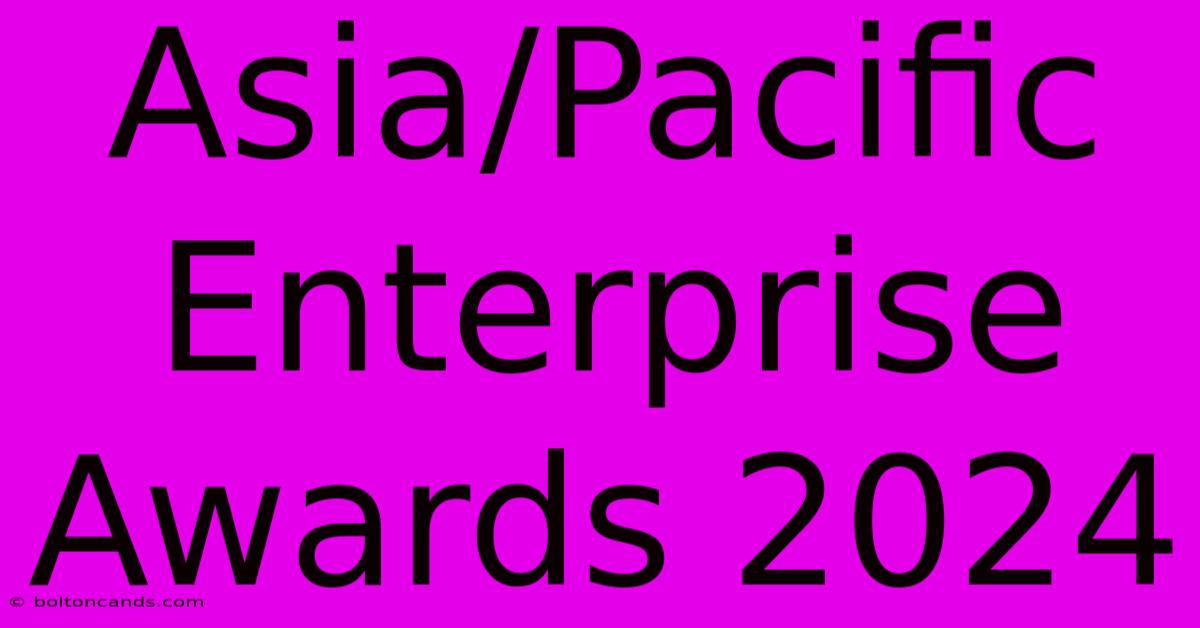 Asia/Pacific Enterprise Awards 2024