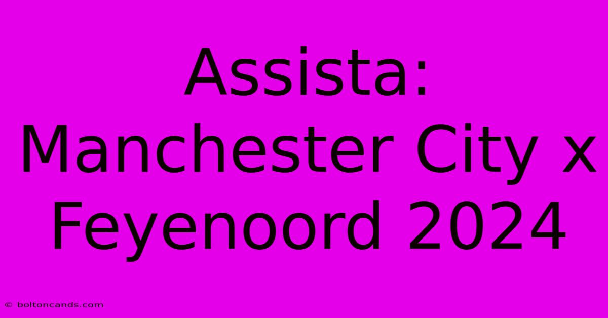 Assista: Manchester City X Feyenoord 2024