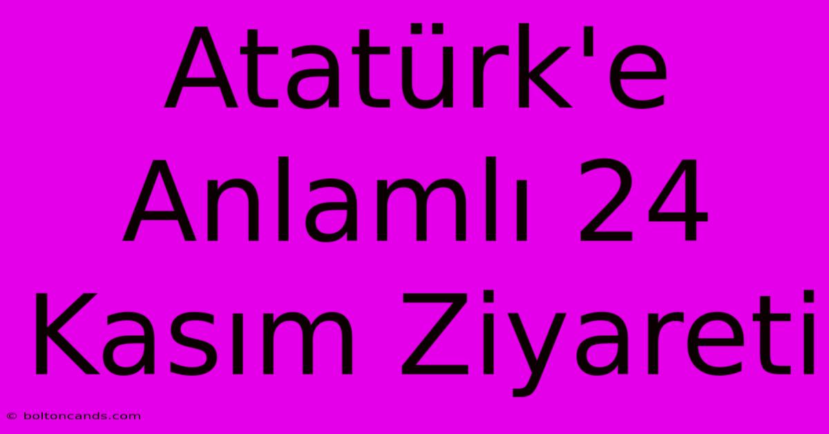 Atatürk'e Anlamlı 24 Kasım Ziyareti