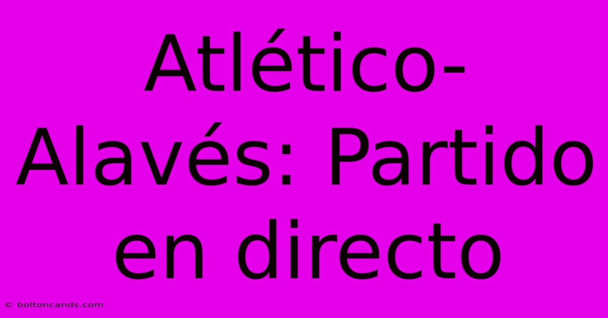 Atlético-Alavés: Partido En Directo