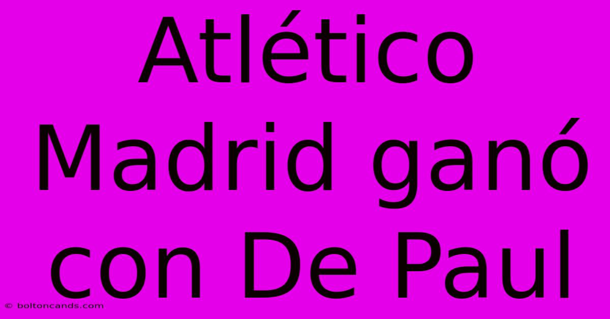 Atlético Madrid Ganó Con De Paul