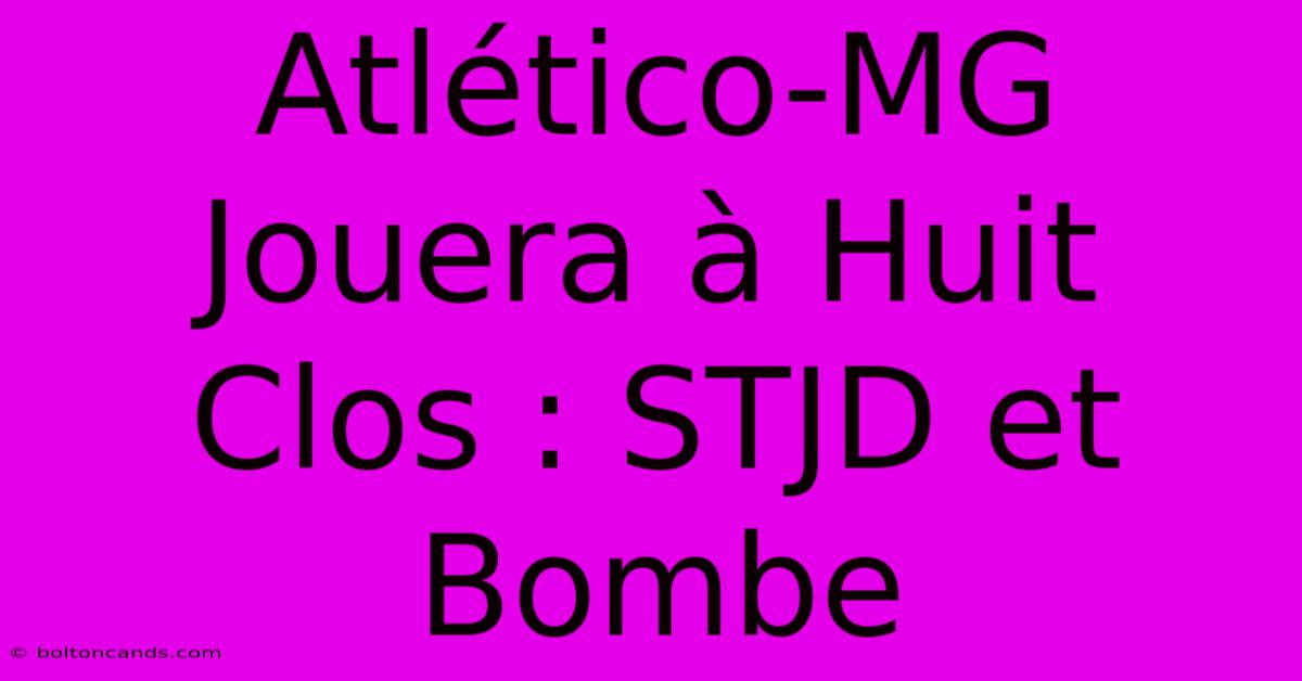 Atlético-MG Jouera À Huit Clos : STJD Et Bombe