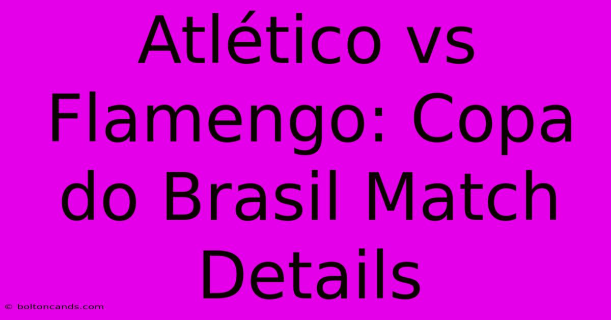 Atlético Vs Flamengo: Copa Do Brasil Match Details