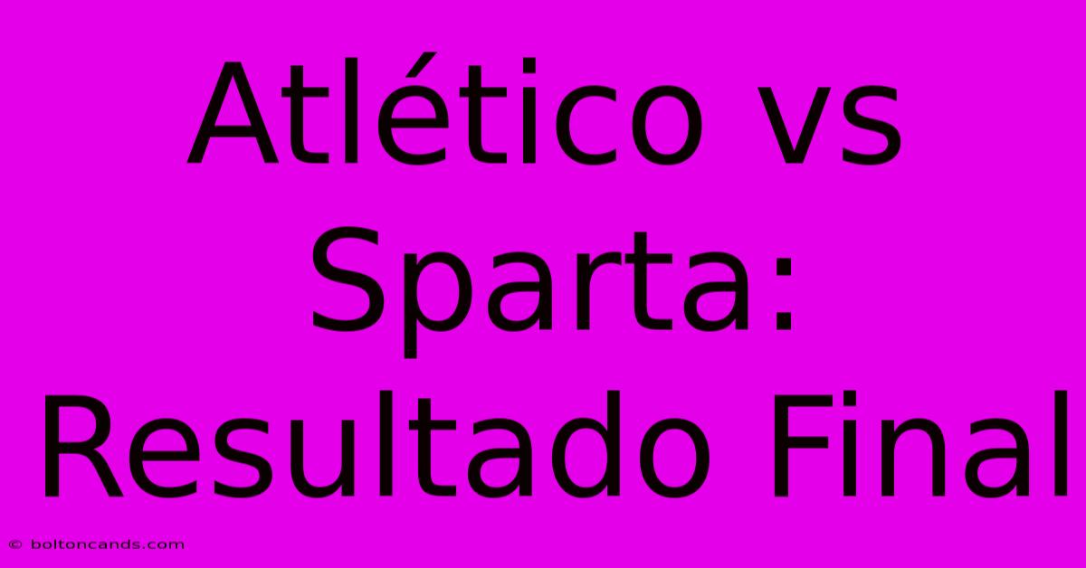 Atlético Vs Sparta: Resultado Final