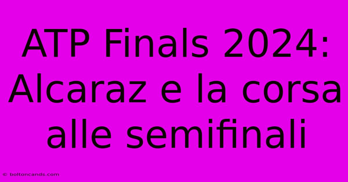 ATP Finals 2024: Alcaraz E La Corsa Alle Semifinali