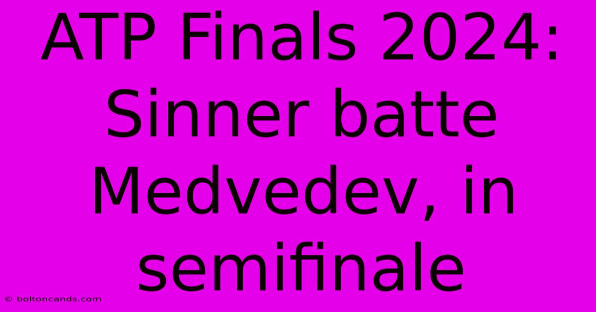 ATP Finals 2024: Sinner Batte Medvedev, In Semifinale