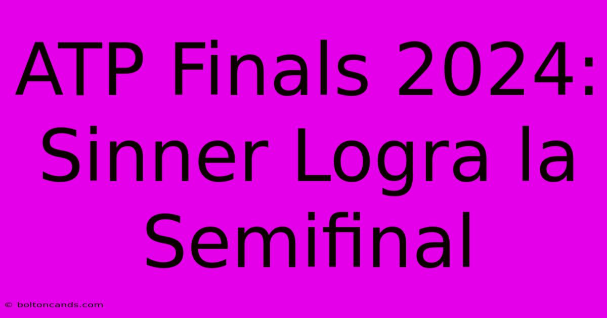 ATP Finals 2024: Sinner Logra La Semifinal