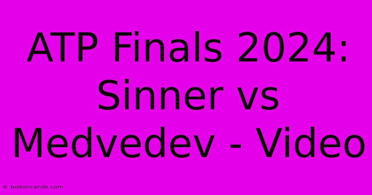 ATP Finals 2024: Sinner Vs Medvedev - Video