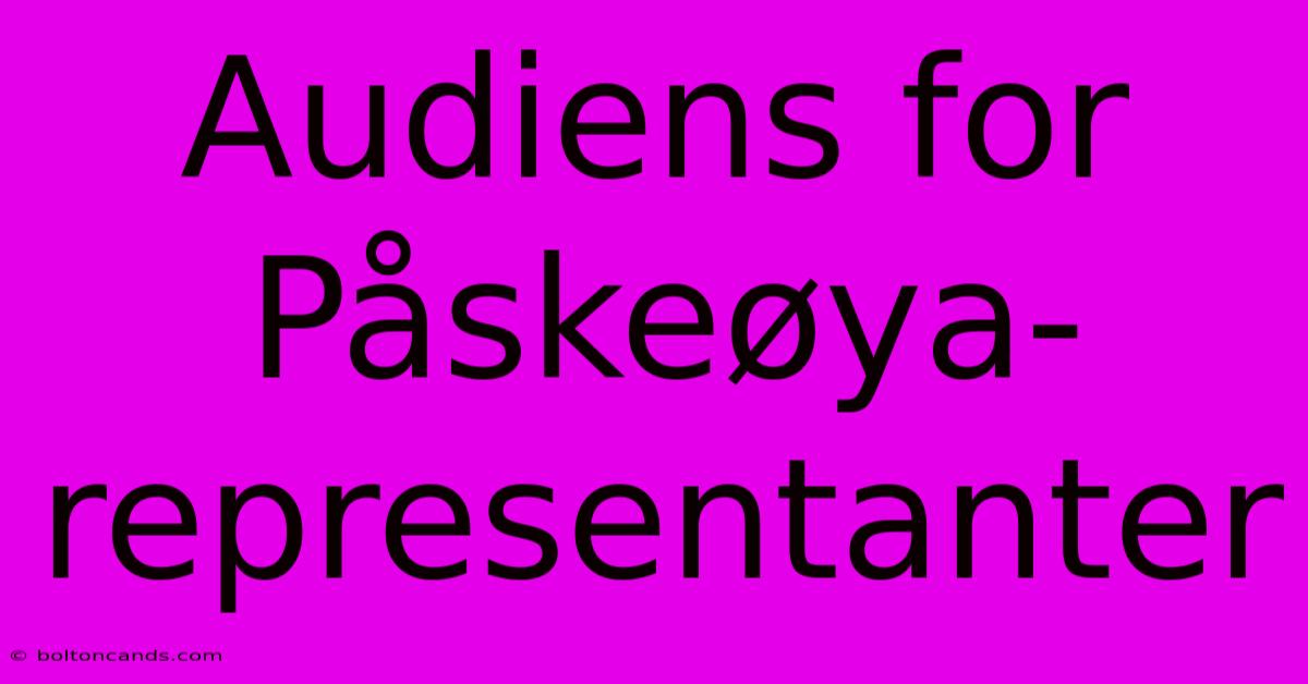 Audiens For Påskeøya-representanter 