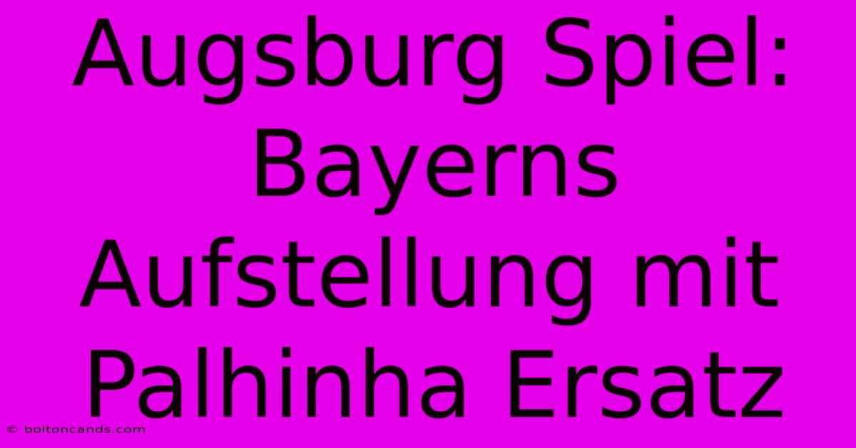 Augsburg Spiel: Bayerns Aufstellung Mit Palhinha Ersatz