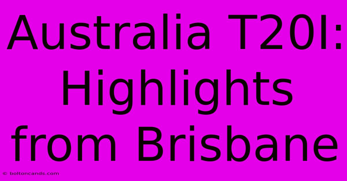 Australia T20I: Highlights From Brisbane