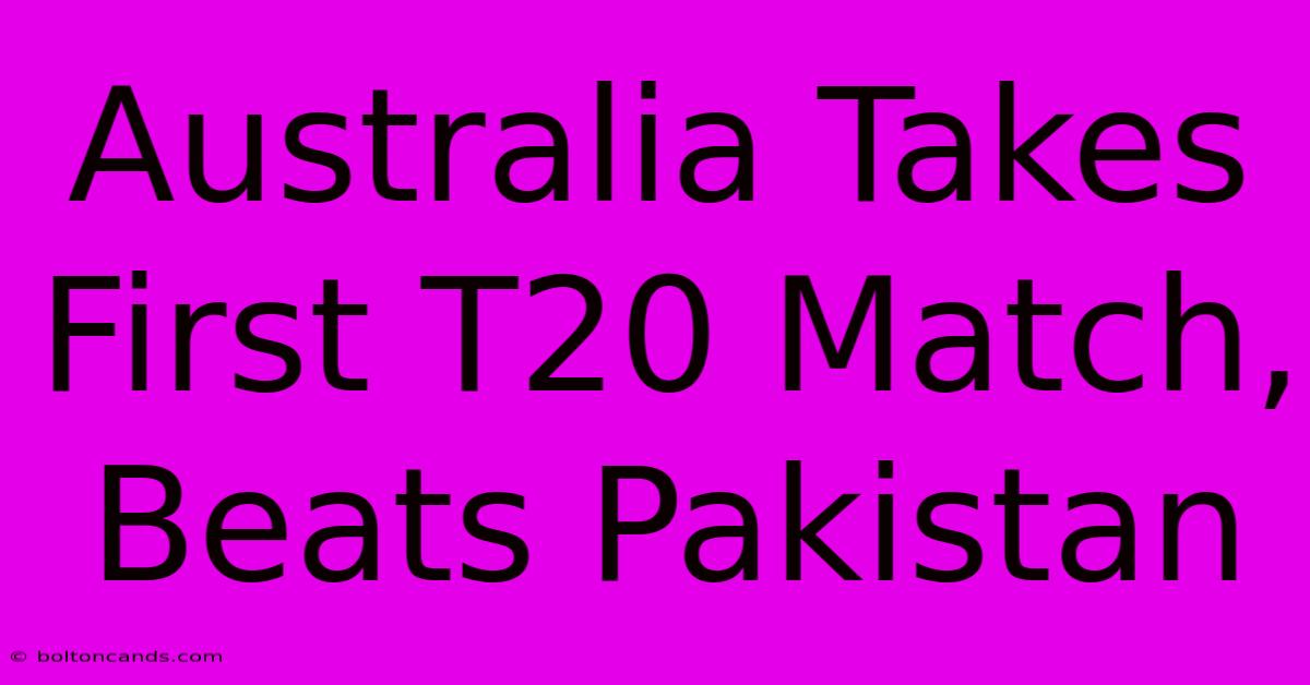 Australia Takes First T20 Match, Beats Pakistan 