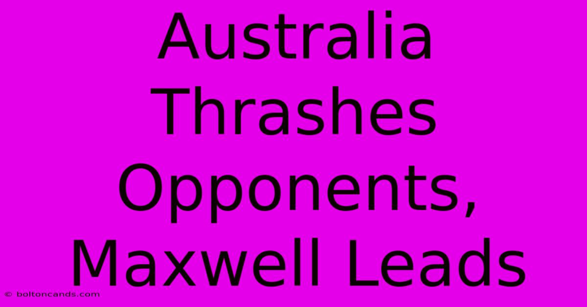 Australia Thrashes Opponents, Maxwell Leads