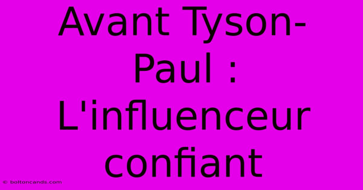 Avant Tyson-Paul : L'influenceur Confiant 