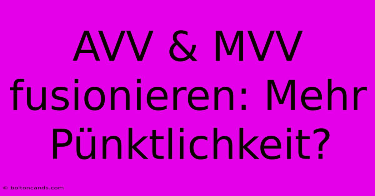 AVV & MVV Fusionieren: Mehr Pünktlichkeit?