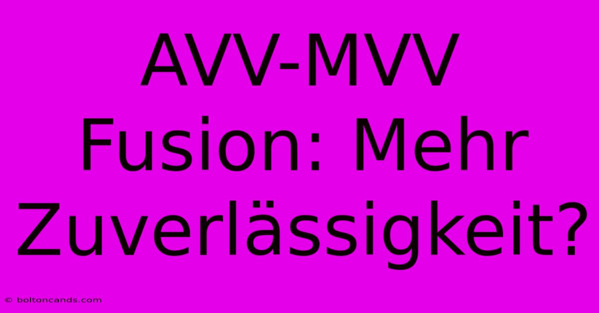 AVV-MVV Fusion: Mehr Zuverlässigkeit?