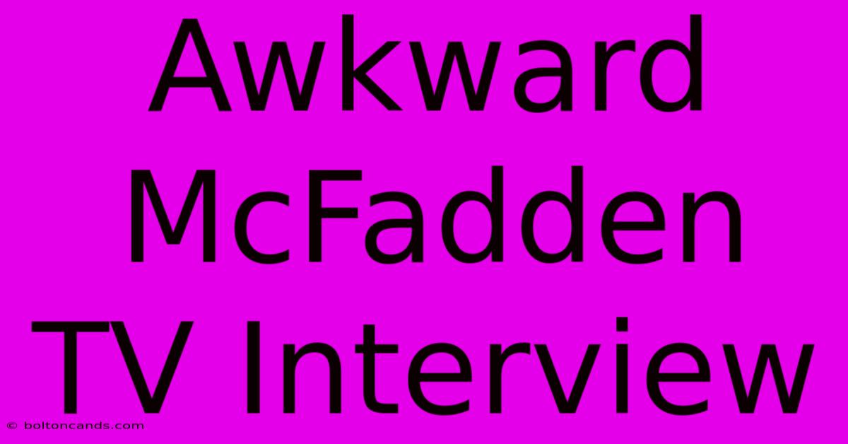 Awkward McFadden TV Interview