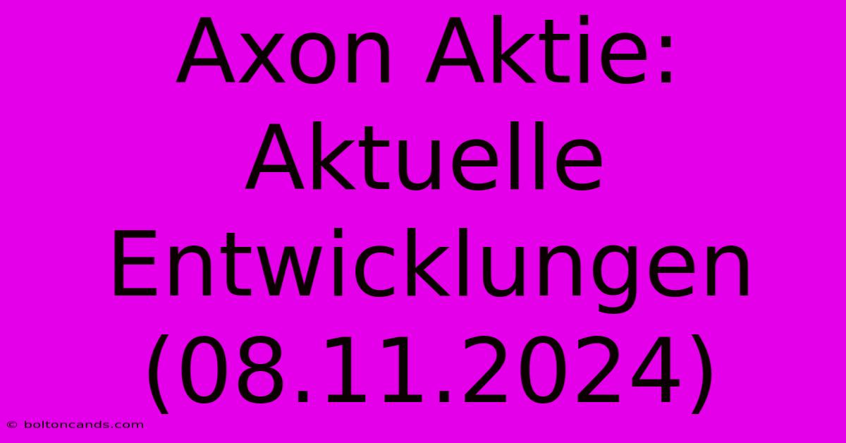 Axon Aktie: Aktuelle Entwicklungen (08.11.2024)