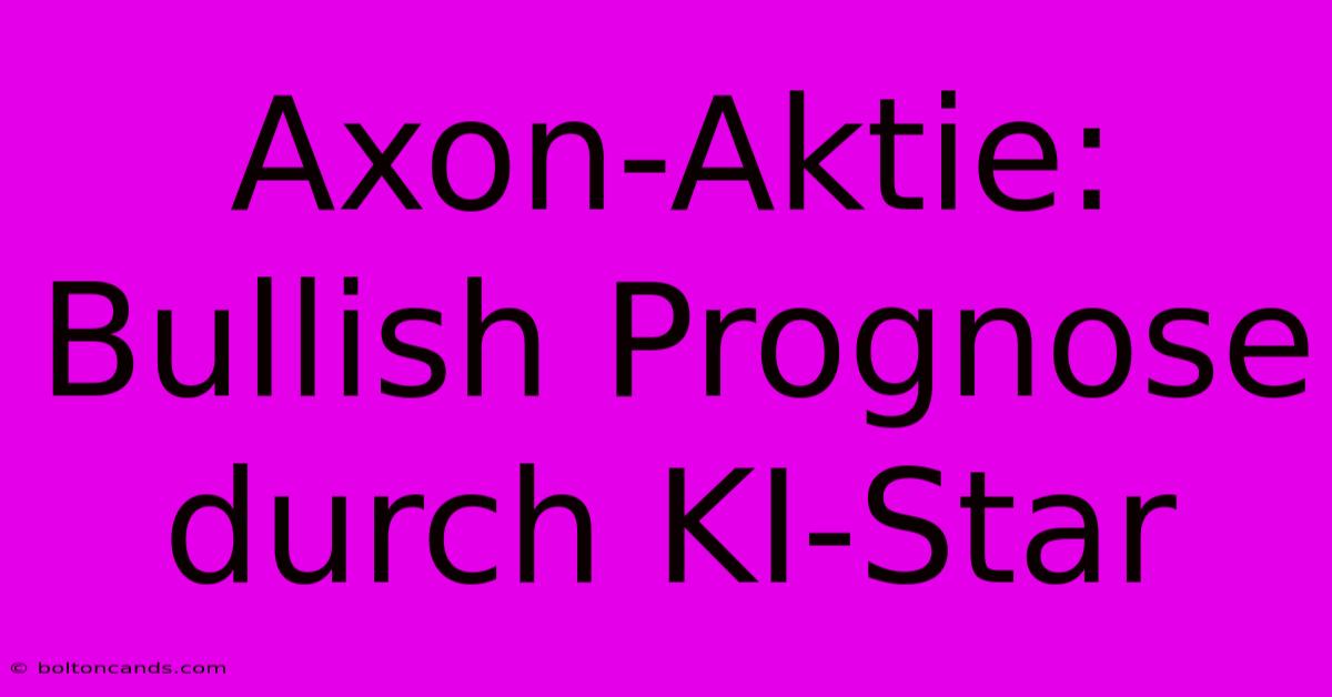 Axon-Aktie: Bullish Prognose Durch KI-Star 