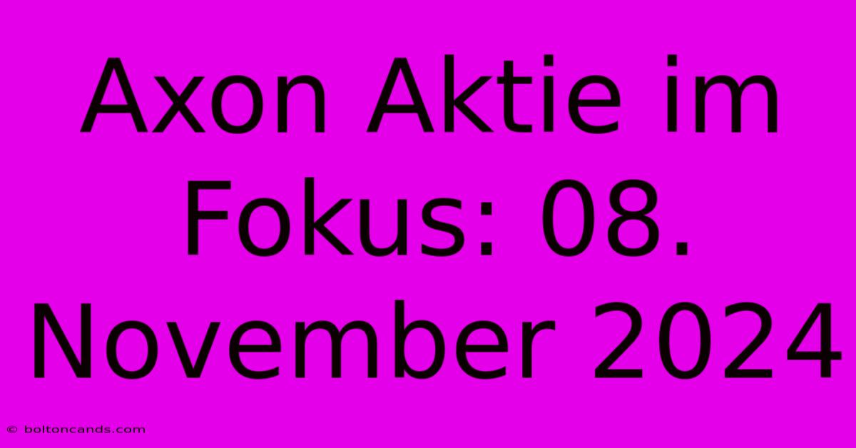 Axon Aktie Im Fokus: 08. November 2024