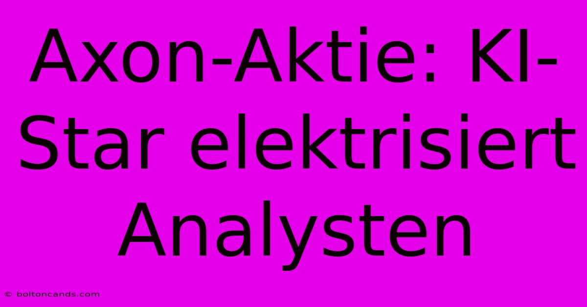 Axon-Aktie: KI-Star Elektrisiert Analysten