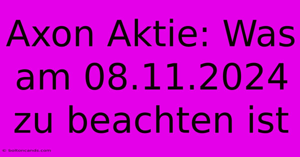 Axon Aktie: Was Am 08.11.2024 Zu Beachten Ist 