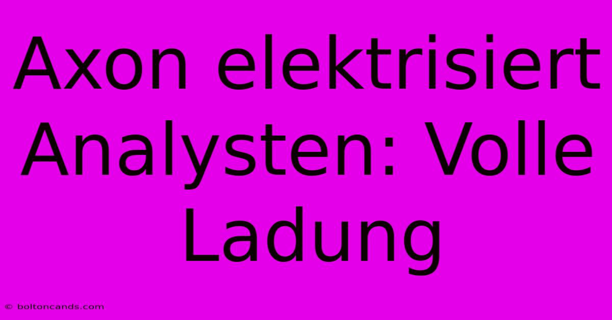 Axon Elektrisiert Analysten: Volle Ladung