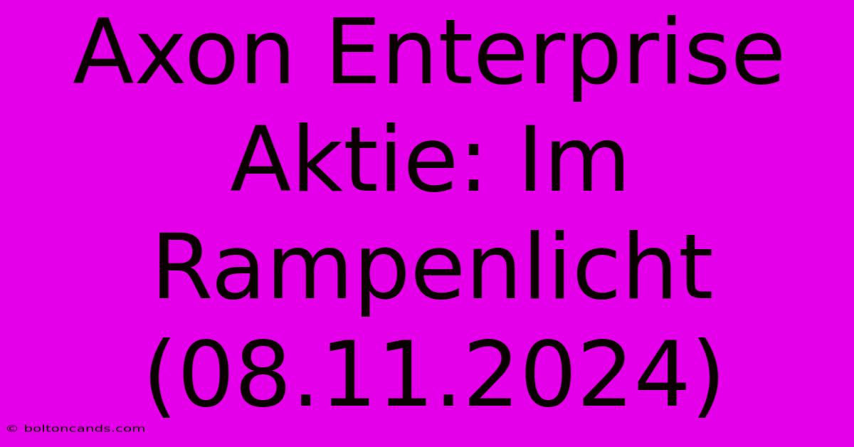 Axon Enterprise Aktie: Im Rampenlicht (08.11.2024)