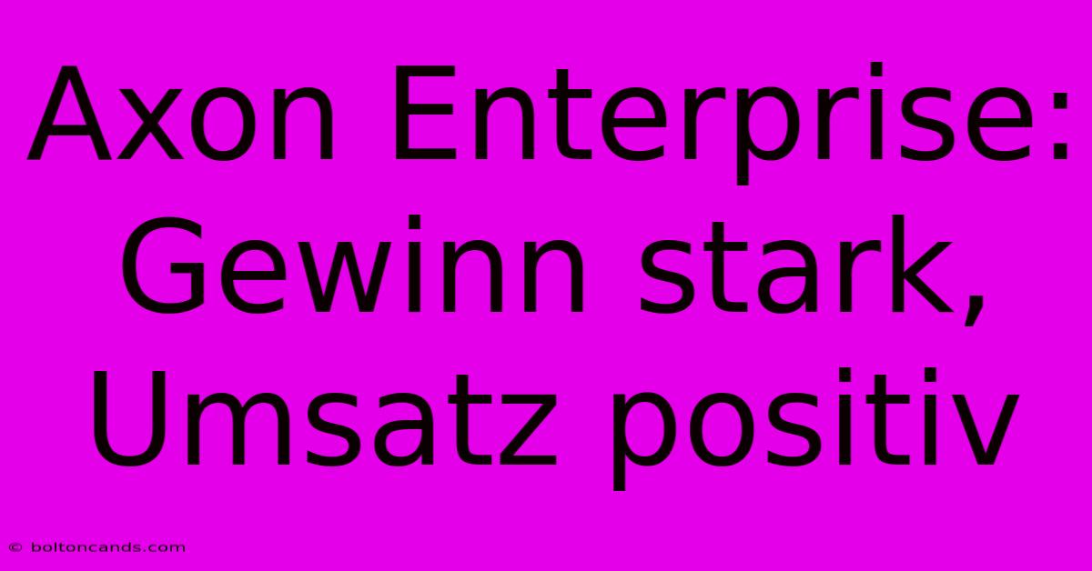 Axon Enterprise: Gewinn Stark, Umsatz Positiv