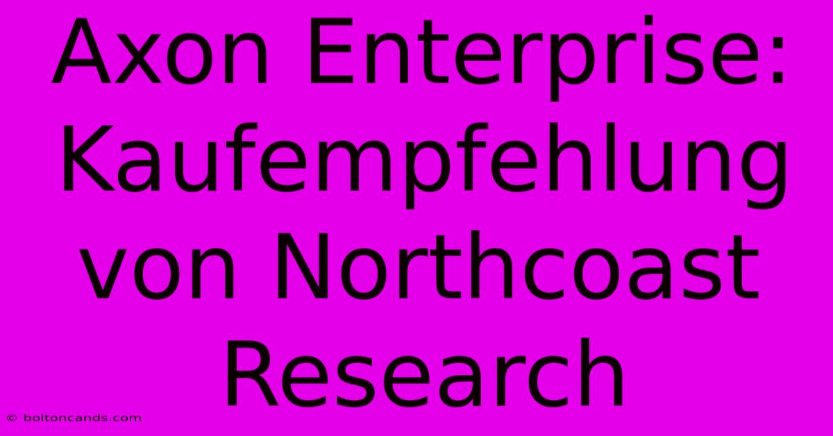 Axon Enterprise: Kaufempfehlung Von Northcoast Research