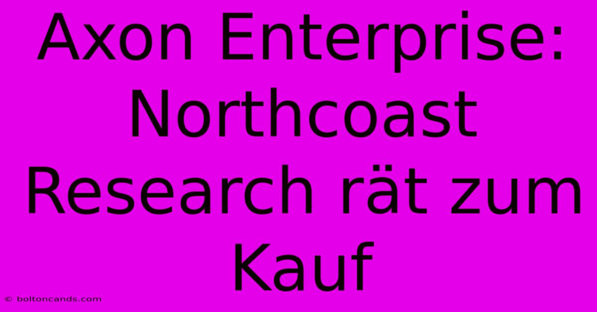 Axon Enterprise: Northcoast Research Rät Zum Kauf 