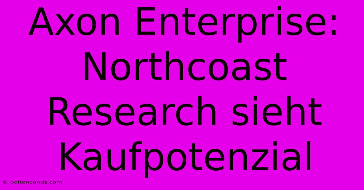 Axon Enterprise: Northcoast Research Sieht Kaufpotenzial