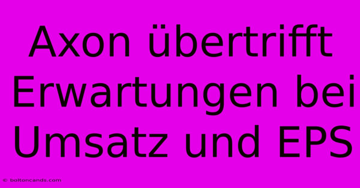 Axon Übertrifft Erwartungen Bei Umsatz Und EPS