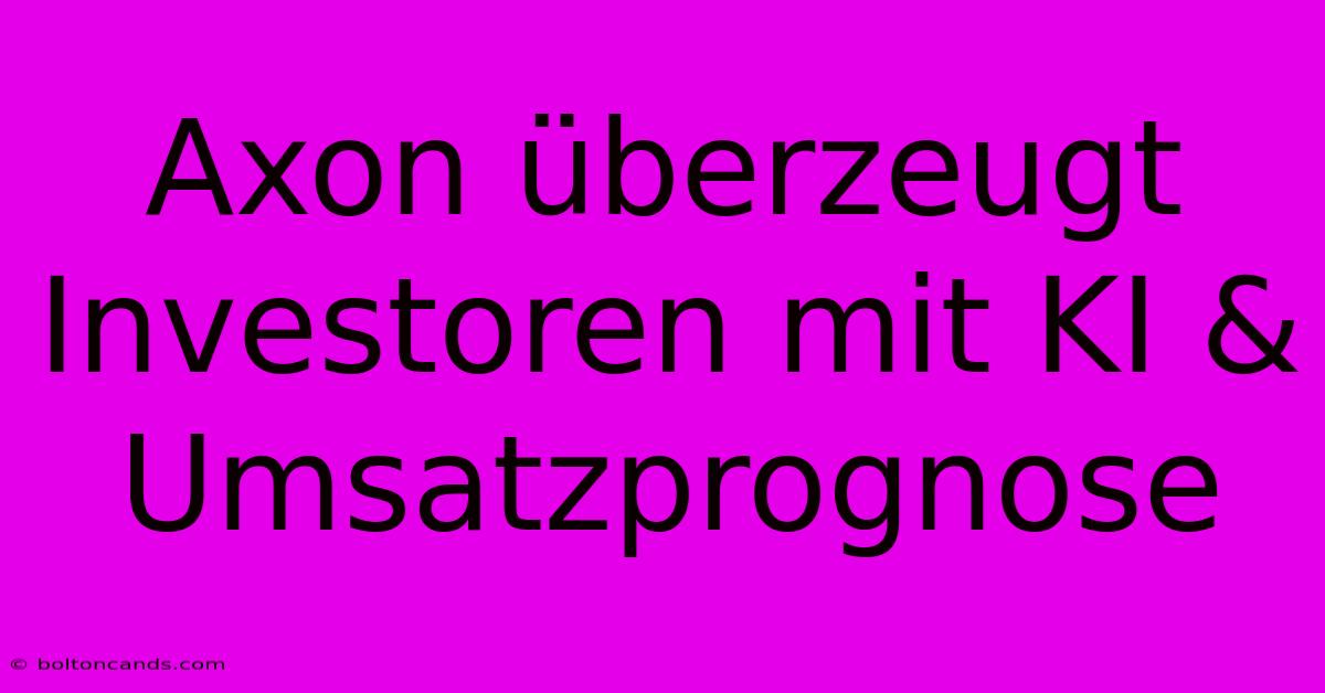 Axon Überzeugt Investoren Mit KI & Umsatzprognose