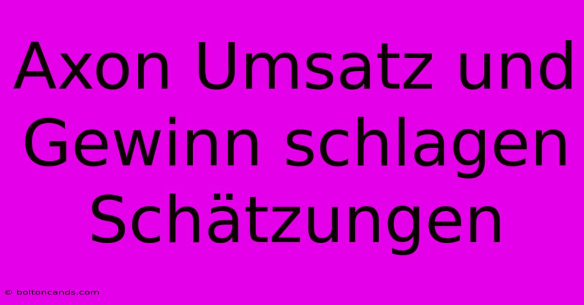 Axon Umsatz Und Gewinn Schlagen Schätzungen