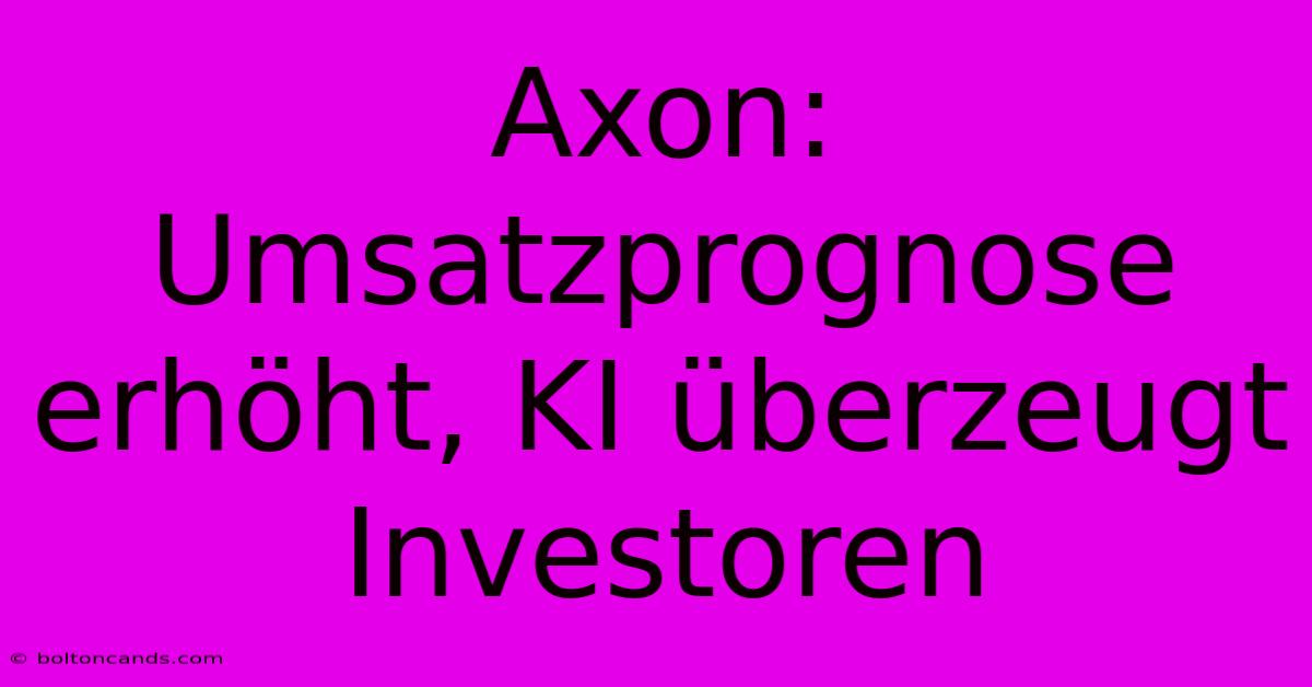 Axon: Umsatzprognose Erhöht, KI Überzeugt Investoren