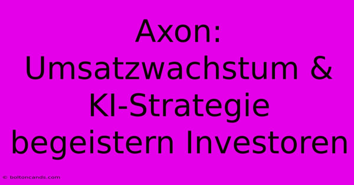 Axon: Umsatzwachstum & KI-Strategie Begeistern Investoren