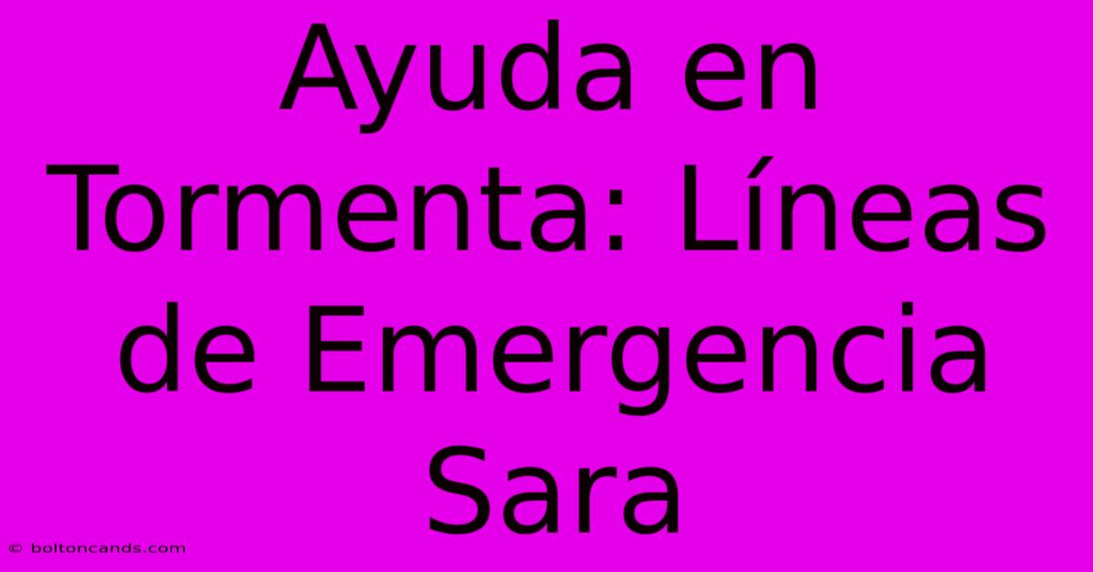 Ayuda En Tormenta: Líneas De Emergencia Sara 