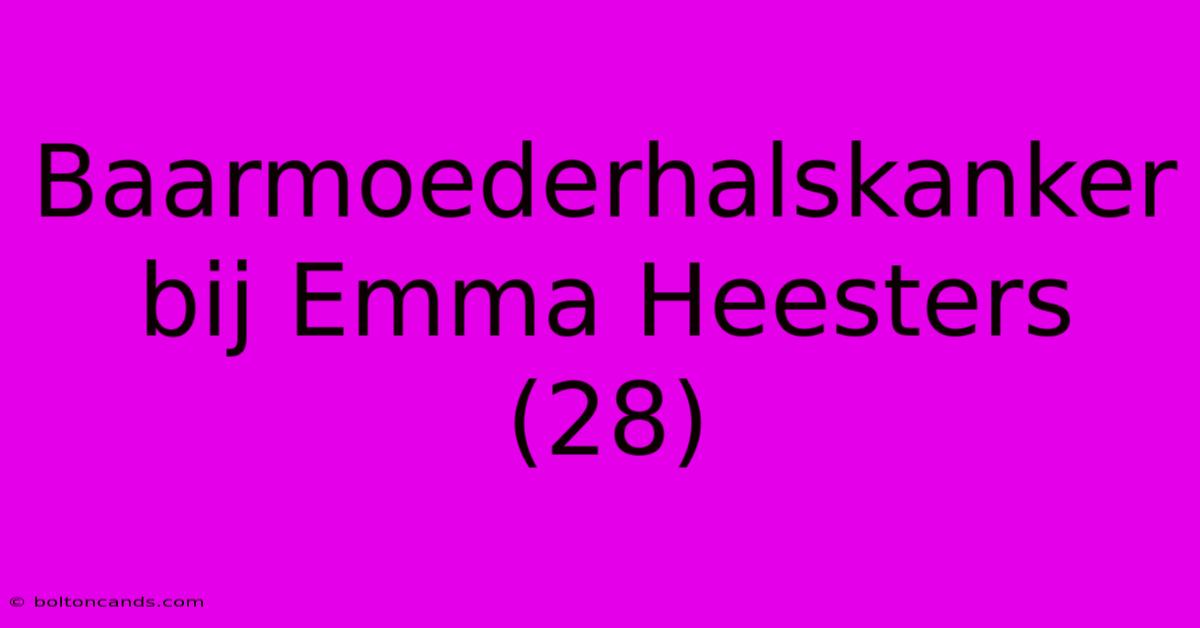 Baarmoederhalskanker Bij Emma Heesters (28)