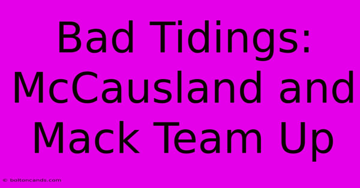 Bad Tidings: McCausland And Mack Team Up