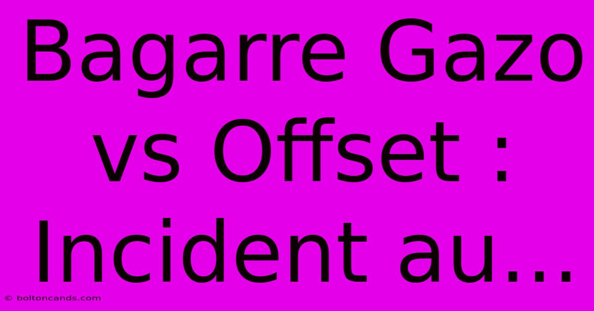 Bagarre Gazo Vs Offset : Incident Au...