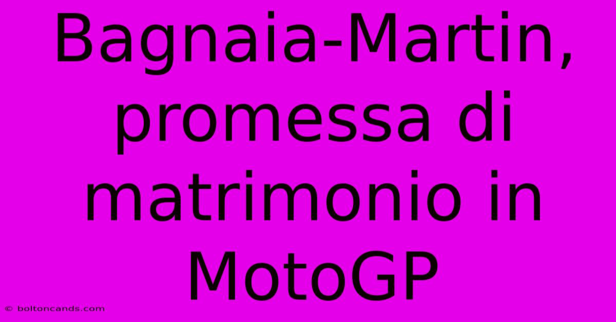 Bagnaia-Martin, Promessa Di Matrimonio In MotoGP