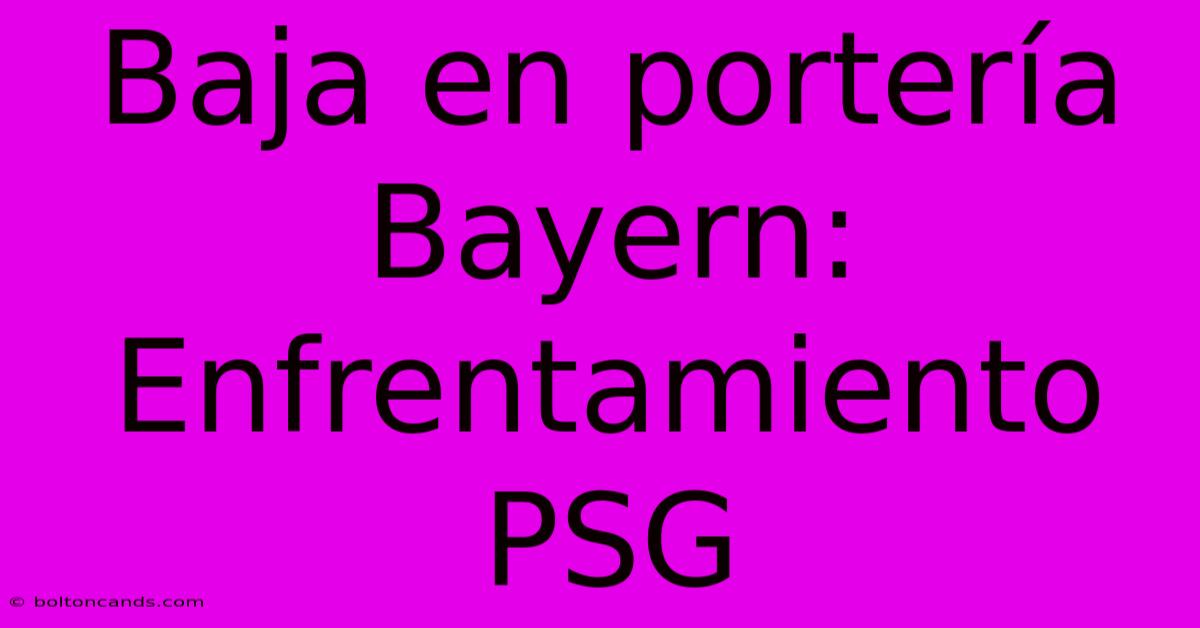 Baja En Portería Bayern: Enfrentamiento PSG