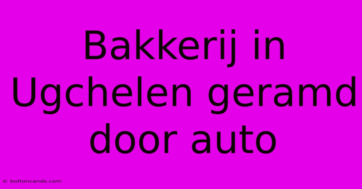 Bakkerij In Ugchelen Geramd Door Auto