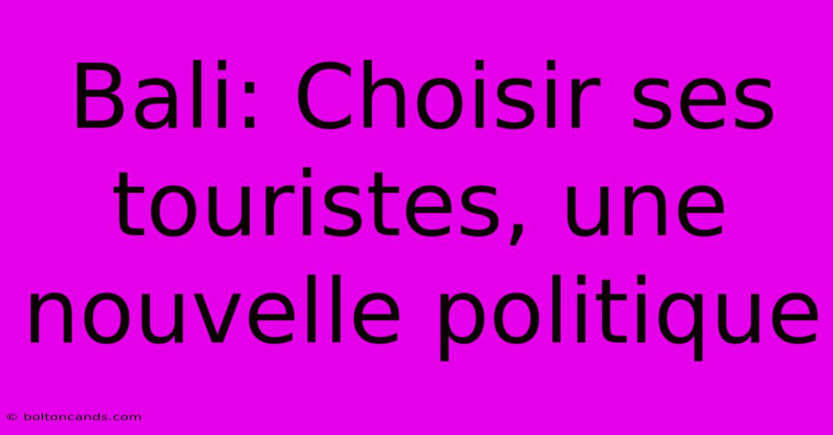 Bali: Choisir Ses Touristes, Une Nouvelle Politique